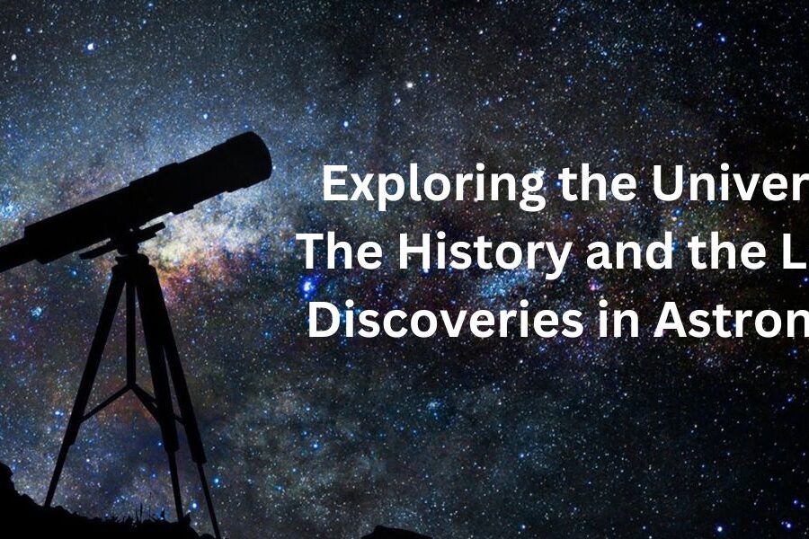 Exploring the Universe – The History and the Latest Discoveries in Astronomy