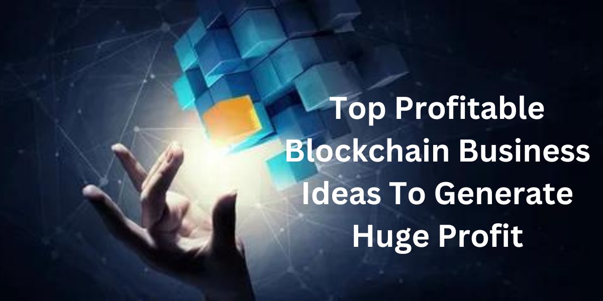 Top Profitable Blockchain Business Ideas To Generate Huge Profit