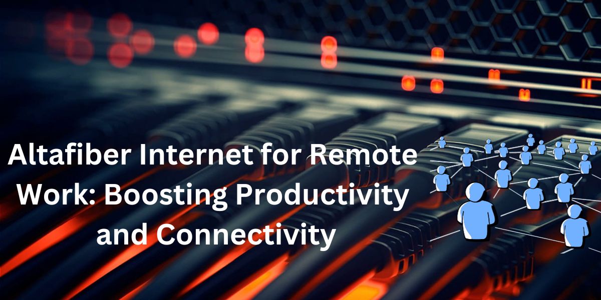 Altafiber Internet for Remote Work: Boosting Productivity and Connectivity