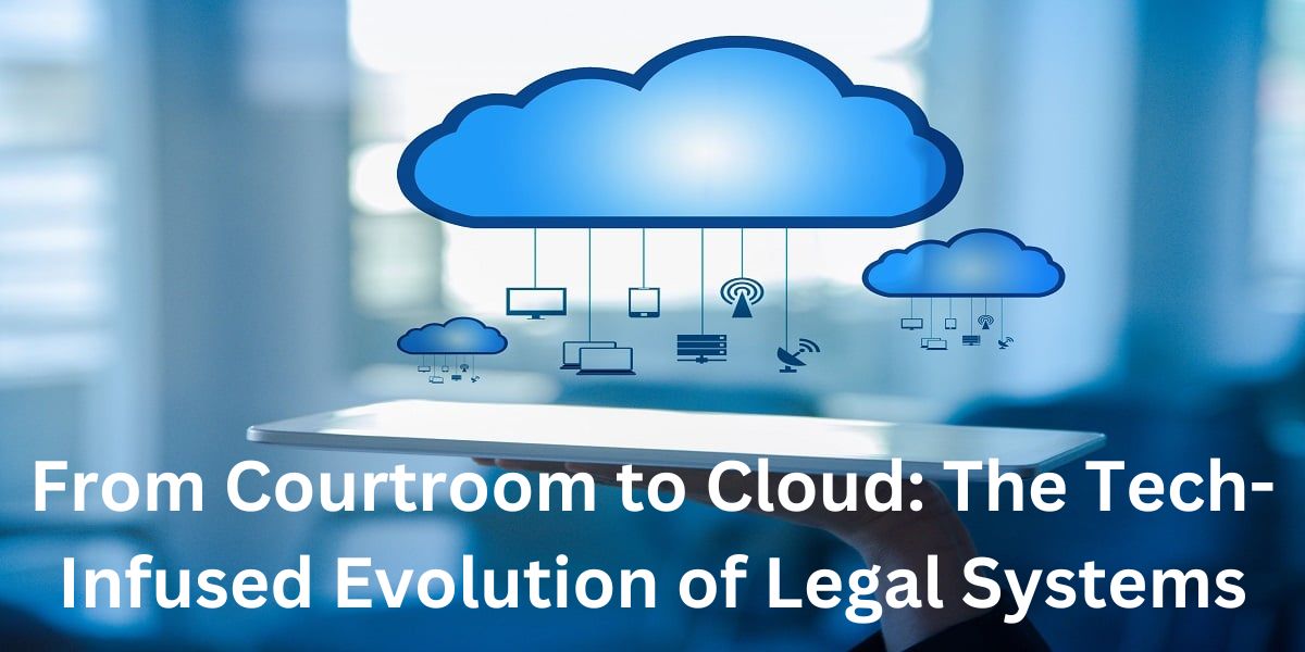 From Courtroom to Cloud: The Tech-Infused Evolution of Legal Systems