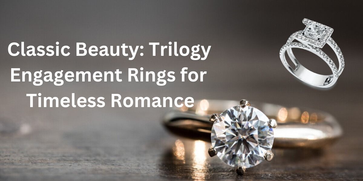 Classic Beauty: Trilogy Engagement Rings for Timeless Romance