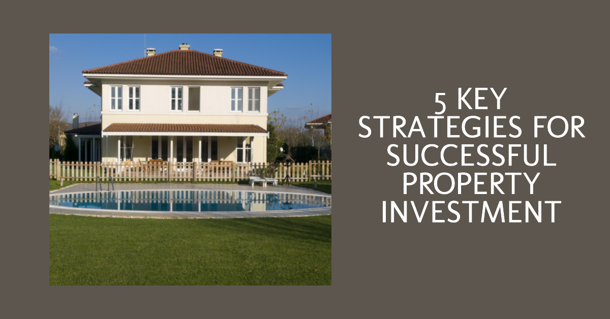 5 Key Strategies For Successful Property Investment 