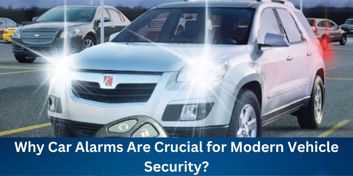 Why Car Alarms Are Crucial for Modern Vehicle Security?