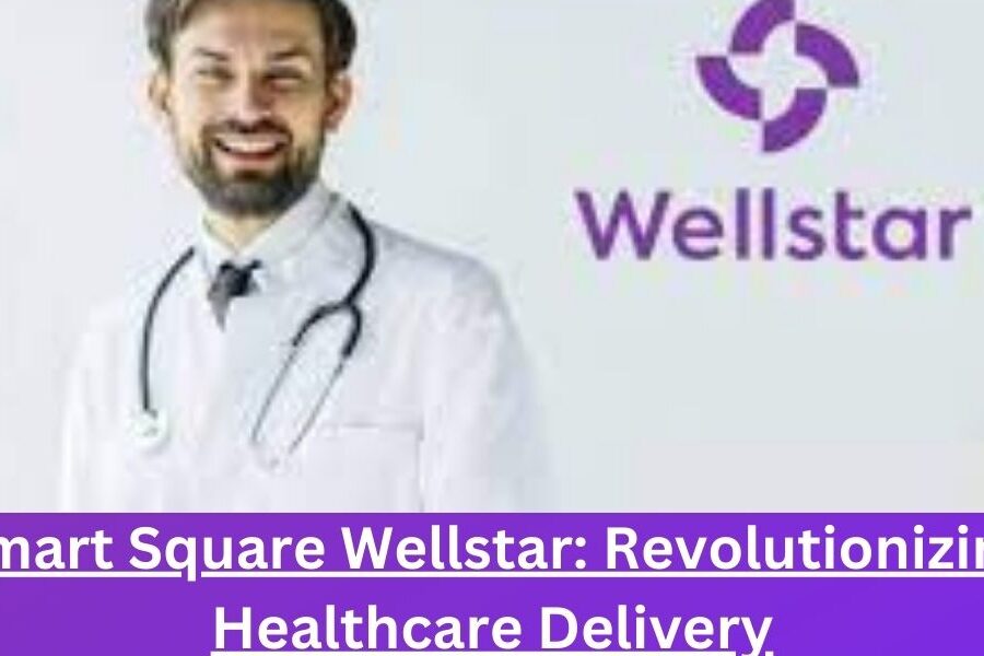 Smart Square Wellstar: Revolutionizing Healthcare Delivery
