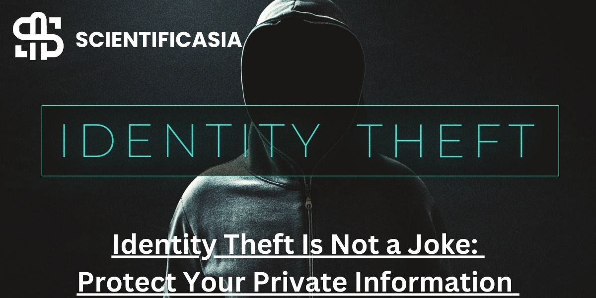 Identity Theft Is Not a Joke: Protect Your Private Information 