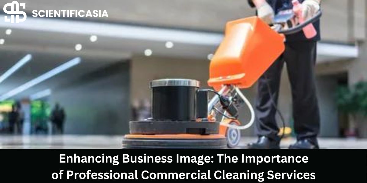 Enhancing Business Image: The Importance of Professional Commercial Cleaning Services