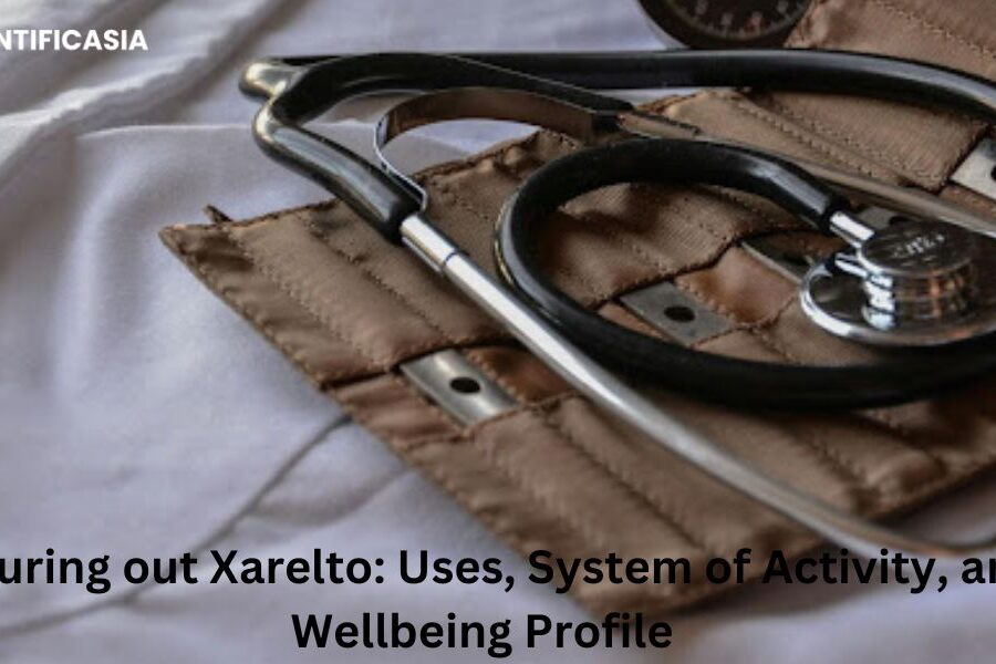 Figuring out Xarelto: Uses, System of Activity, and Wellbeing Profile