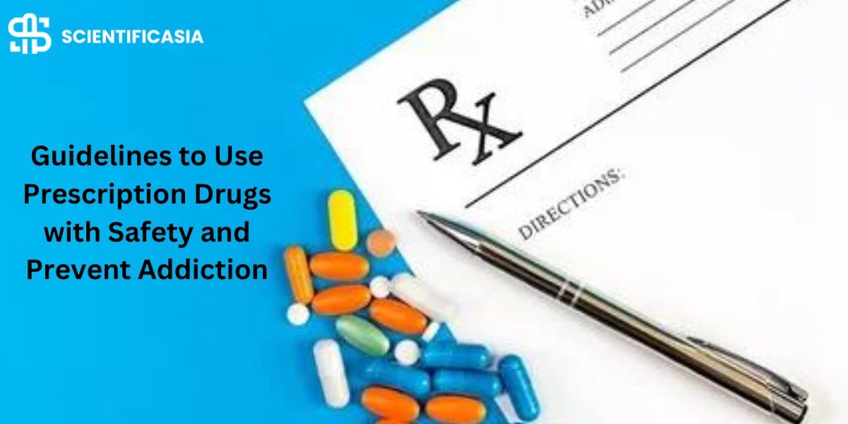 Essential Guidelines to Use Prescription Drugs with Safety and Prevent Addiction