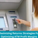 Maximizing Returns: Strategies For Optimizing ATM Profit Margins