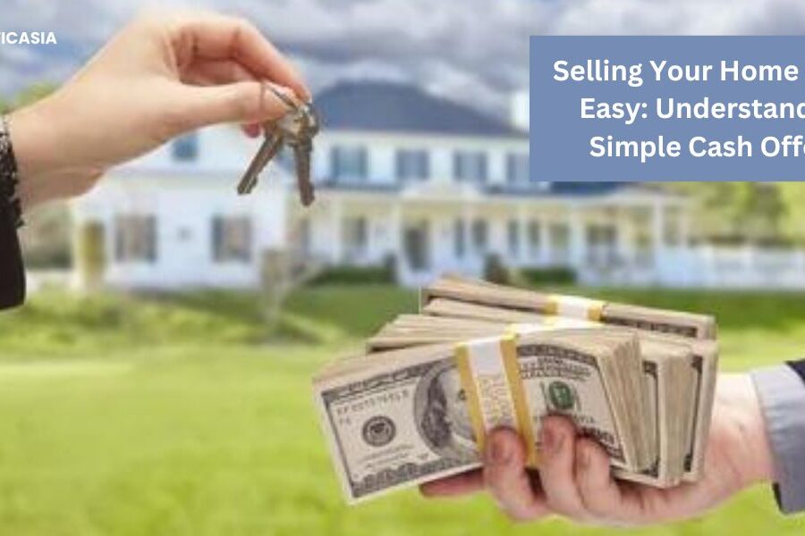 Selling Your Home Made Easy: Understanding Simple Cash Offers