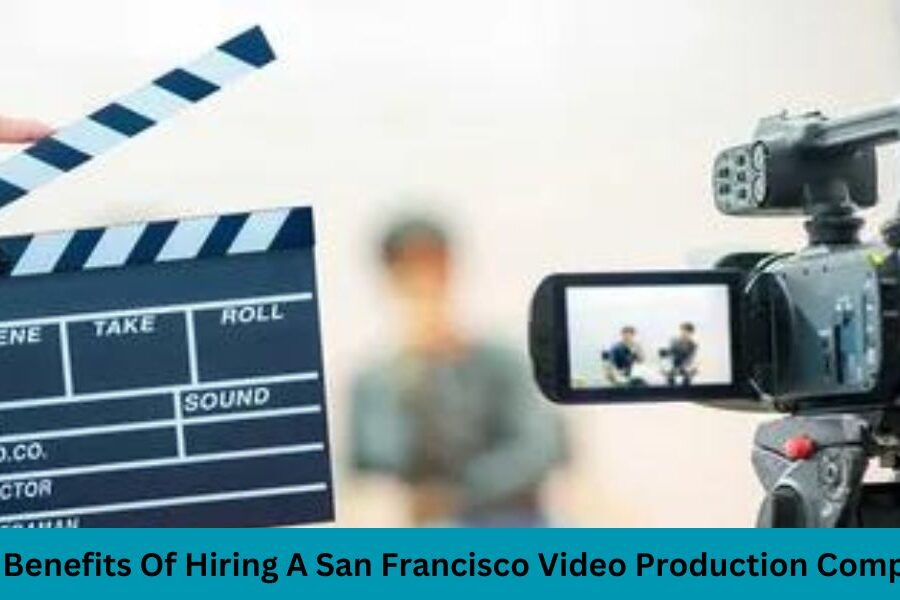 Bay Area Brilliance: The Top Benefits Of Hiring A San Francisco Video Production Company