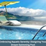Embracing Aquatic Serenity: Designing Your Dream Swimming Pool