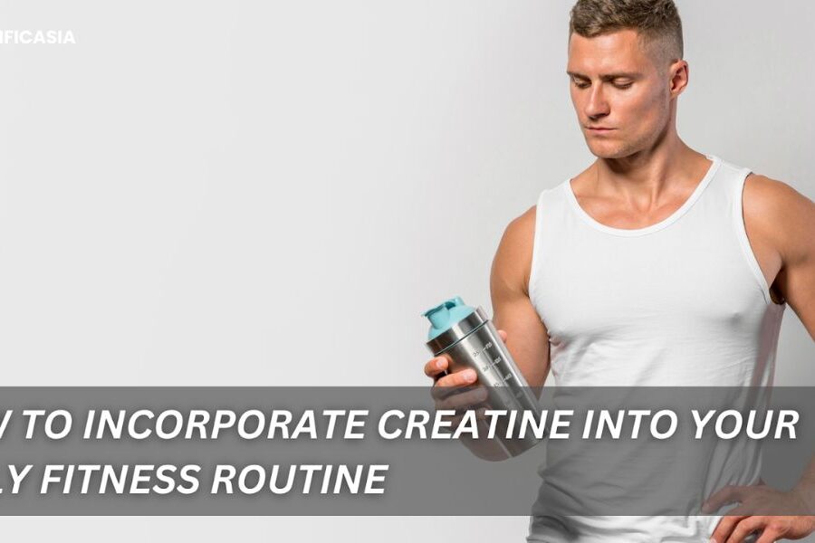 How to Incorporate Creatine into Your Daily Fitness Routine