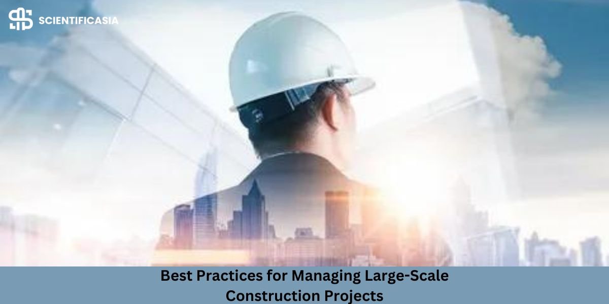 Best Practices for Managing Large-Scale Construction Projects