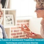 The Future of Adolescent Treatment: Innovative Techniques and Success Stories