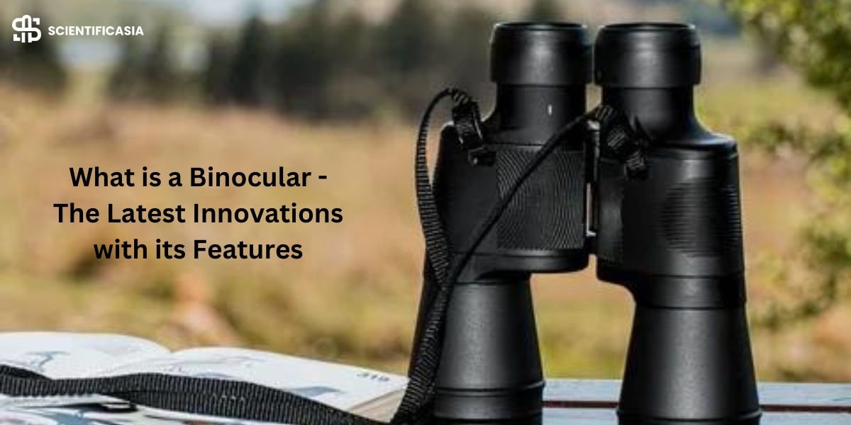 What is a Binocular – Describe Its Importance, the Latest Innovations with its Features