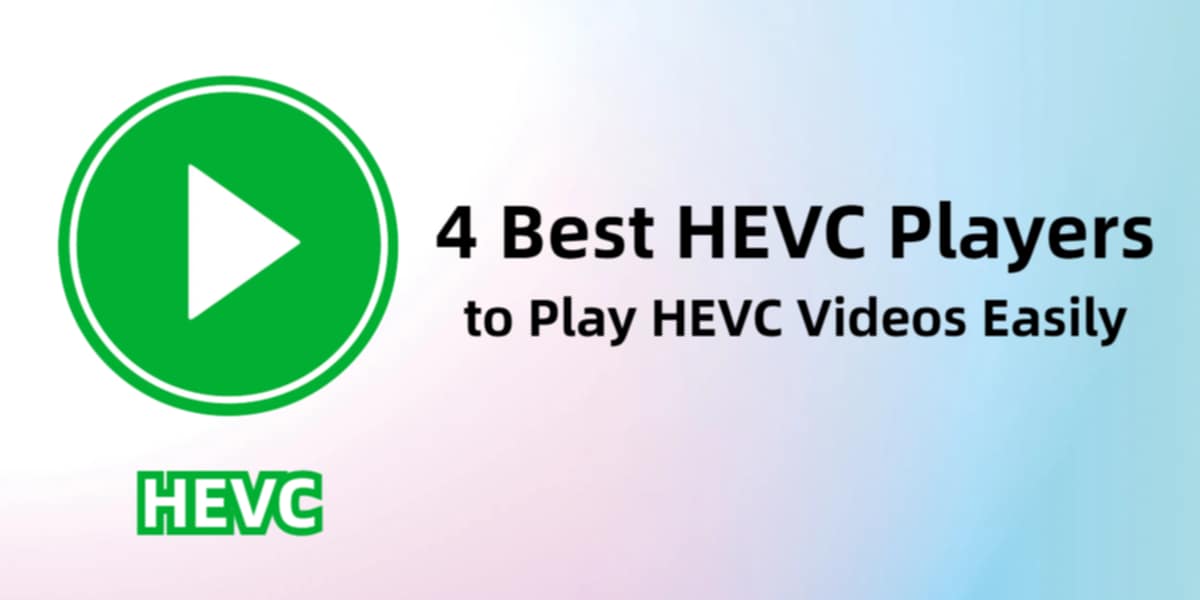 4 Best HEVC Players to Play HEVC Videos Easily