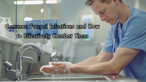 Common Fungal Infections and How to Effectively Combat Them