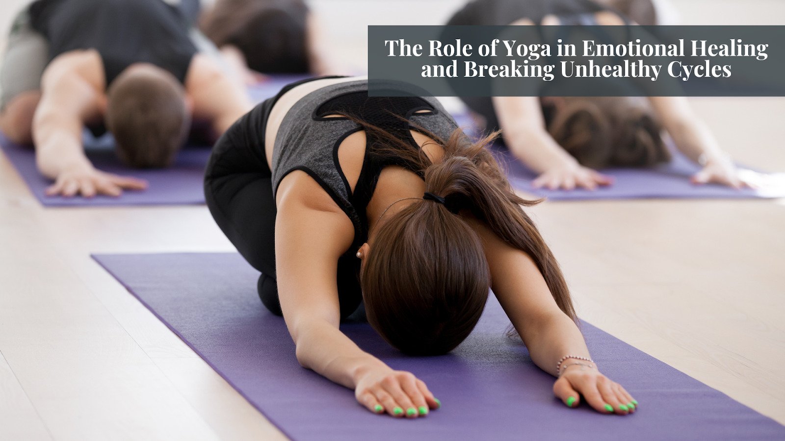 The Role of Yoga in Emotional Healing and Breaking Unhealthy Cycles