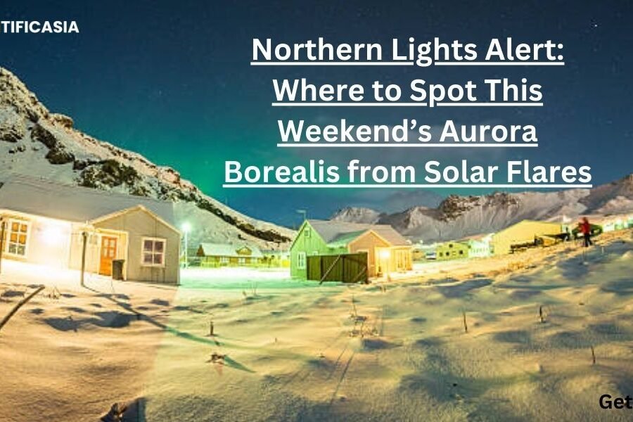 Northern Lights Alert: Where to Spot This Weekend’s Aurora Borealis from Solar Flares