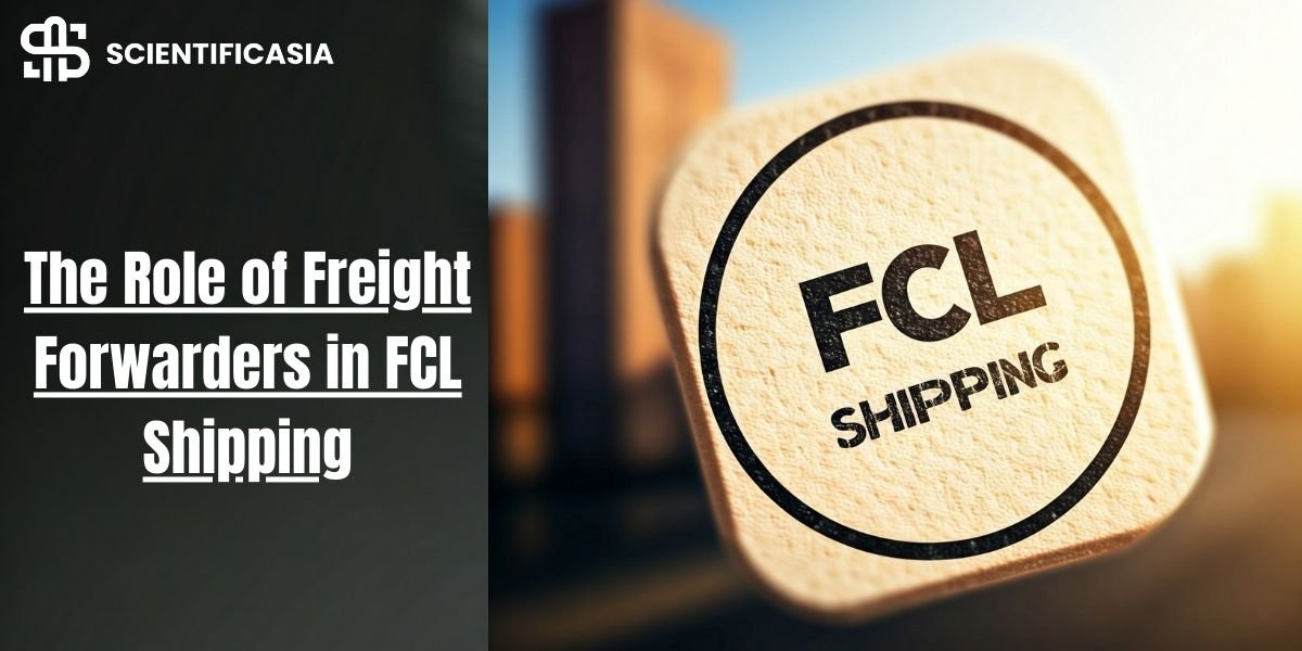 The Role of Freight Forwarders in FCL Shipping