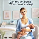 Can You Get Botox While Breastfeeding? Safety Tips & Alternatives