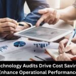 How Technology Audits Drive Cost Savings and Enhance Operational Performance