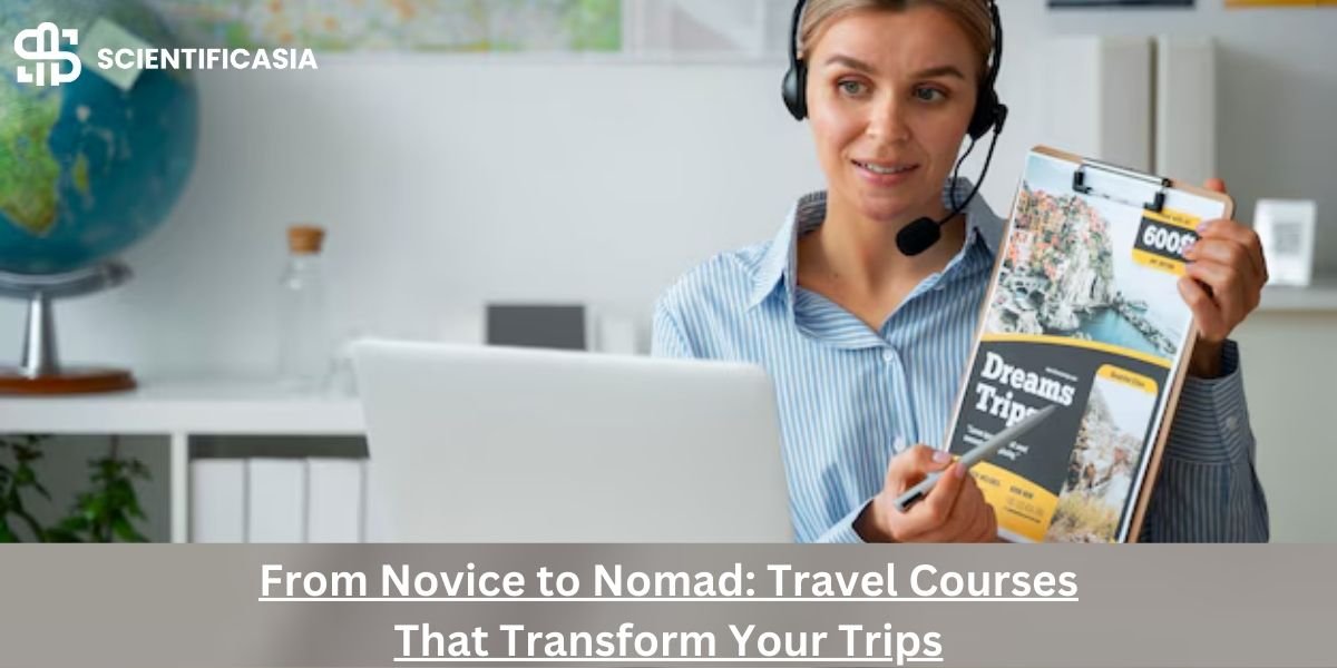 From Novice to Nomad: Travel Courses That Transform Your Trips