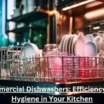 Commercial Dishwashers: Efficiency and Hygiene in Your Kitchen