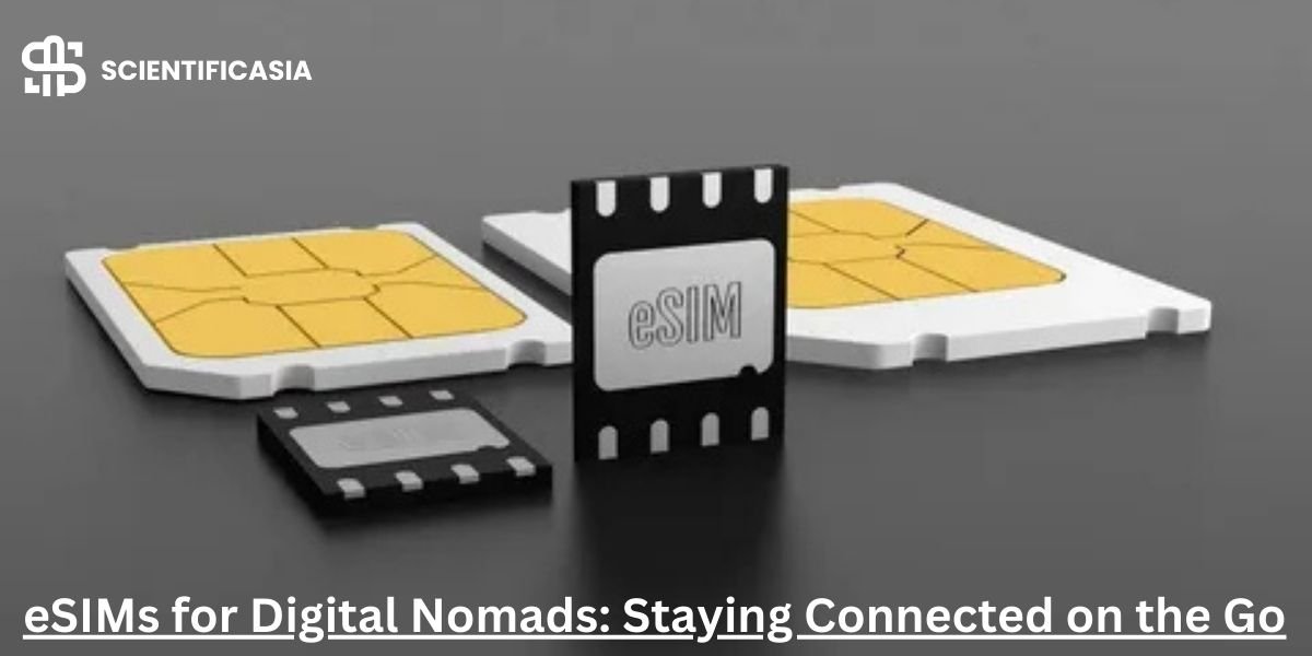 eSIMs for Digital Nomads: Staying Connected on the Go