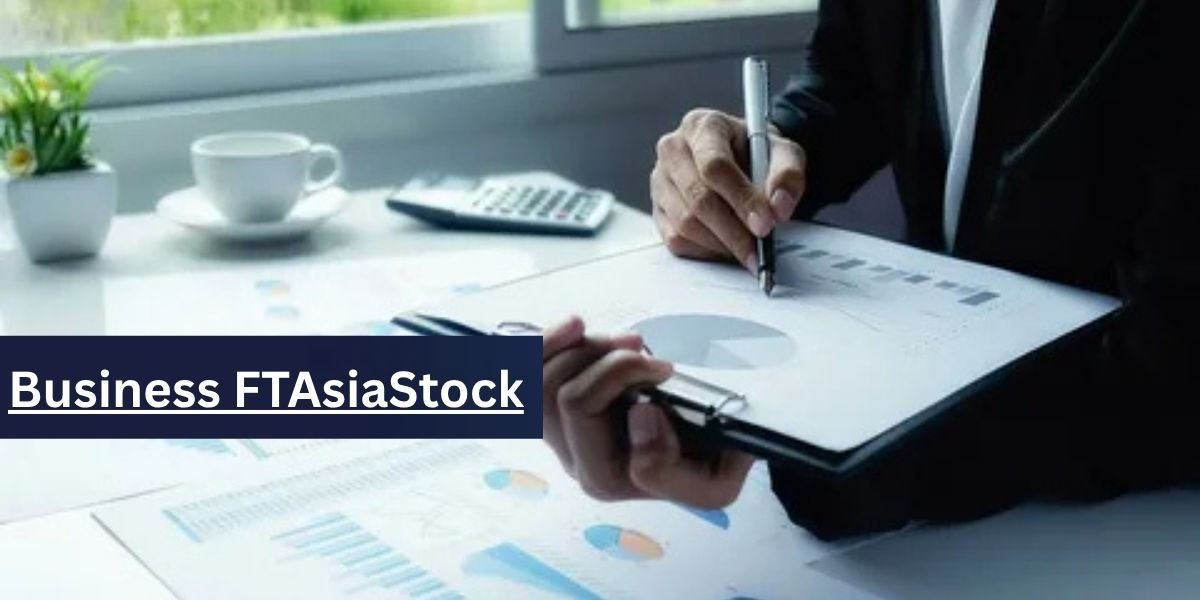 Leveraging FTAsiaStock: Business Insights, Market Trends, and Strategic Growth in Asia