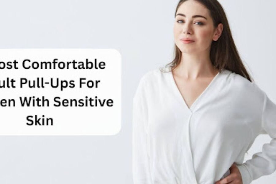 5 Most Comfortable Adult Pull-Ups For Women With Sensitive Skin