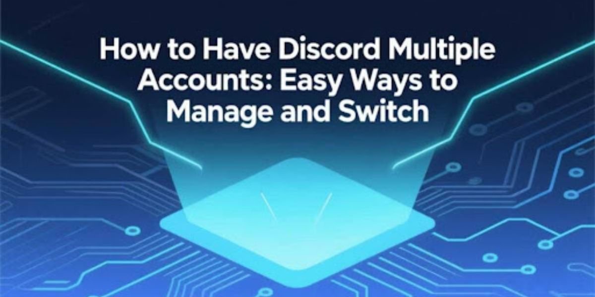 How to Have Discord Multiple Accounts: Easy Ways to Manage and Switch