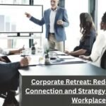 Corporate Retreat: Redefining Team Connection and Strategy in the Modern Workplace