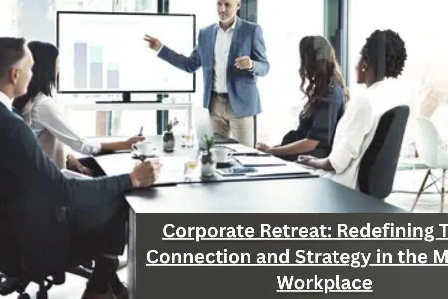 Corporate Retreat: Redefining Team Connection and Strategy in the Modern Workplace