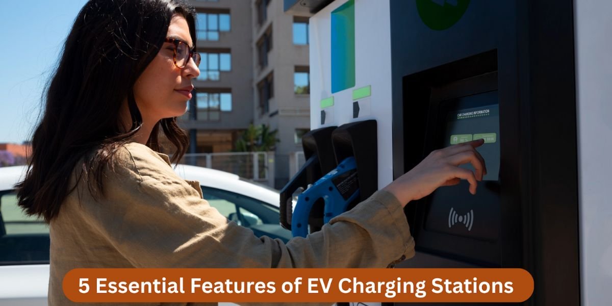 5 Essential Features of EV Charging Stations