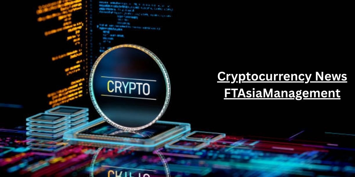 Cryptocurrency News FTAsiaManagement Explained: Insights, Trends, and Updates