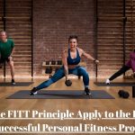 How Does the FITT Principle Apply to the Development of a Successful Personal Fitness Program?