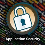 What Is Application Security? Principles, Testing Methods, and Best Practices